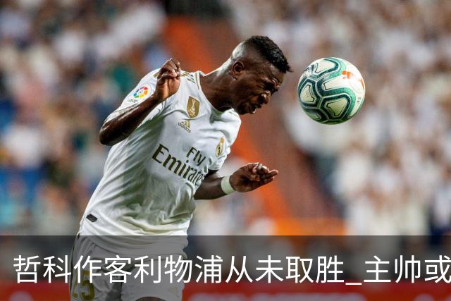 哲科作客利物浦从未取胜 主帅或安排南美组合首发